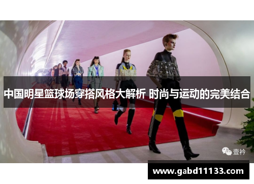 中国明星篮球场穿搭风格大解析 时尚与运动的完美结合