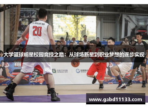 大学篮球明星校园竞技之路：从球场新星到职业梦想的逐步实现