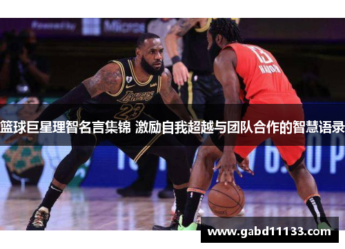 篮球巨星理智名言集锦 激励自我超越与团队合作的智慧语录