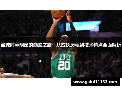 篮球射手明星的巅峰之路：从成长历程到技术特点全面解析