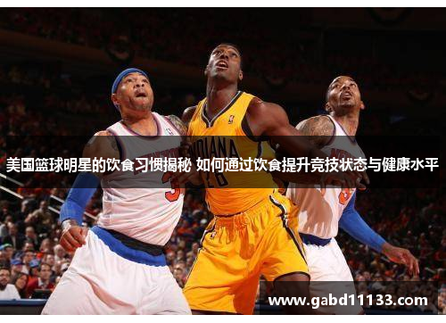 美国篮球明星的饮食习惯揭秘 如何通过饮食提升竞技状态与健康水平