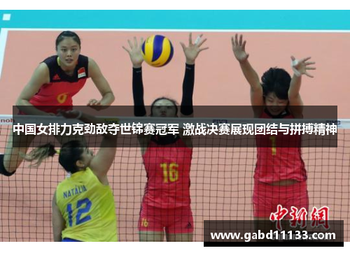 中国女排力克劲敌夺世锦赛冠军 激战决赛展现团结与拼搏精神
