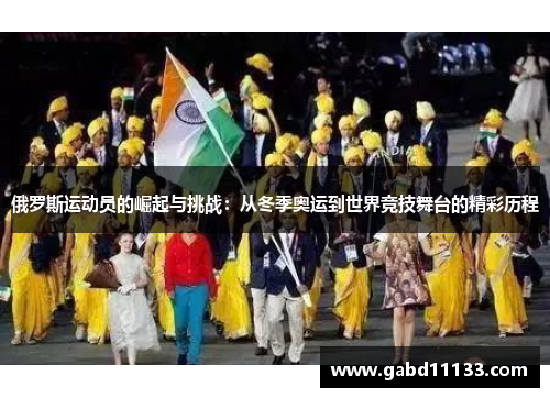 俄罗斯运动员的崛起与挑战：从冬季奥运到世界竞技舞台的精彩历程
