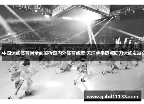 中国运动体育网全面解析国内外体育动态 关注赛事热点助力运动发展