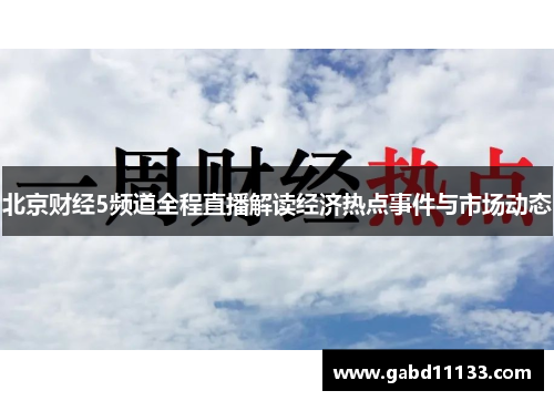 北京财经5频道全程直播解读经济热点事件与市场动态