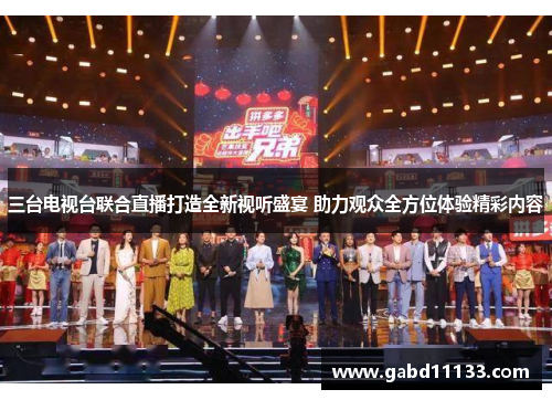 三台电视台联合直播打造全新视听盛宴 助力观众全方位体验精彩内容